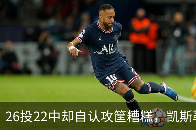 26投22中却自认攻筐糟糕，凯斯勒仍称这是个有趣的夜晚